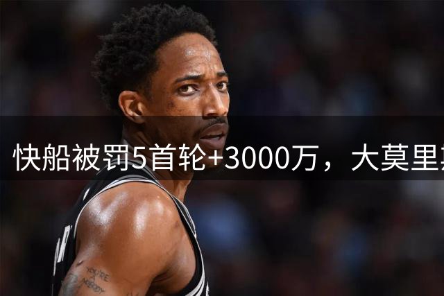 快船被罚5首轮+3000万，大莫里斯：就这？太便宜他们了