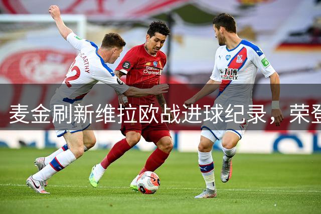 麦金刷新维拉欧战进球纪录，荣登队史射手王